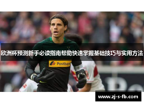 欧洲杯预测新手必读指南帮助快速掌握基础技巧与实用方法