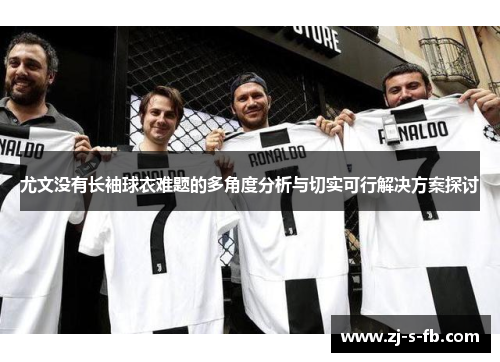 尤文没有长袖球衣难题的多角度分析与切实可行解决方案探讨