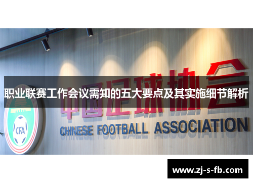 职业联赛工作会议需知的五大要点及其实施细节解析 职业联赛工作会议需知的五大要点及其实施细节解析