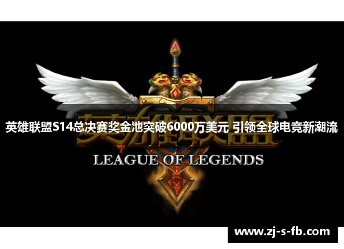 英雄联盟S14总决赛奖金池突破6000万美元 引领全球电竞新潮流 英雄联盟S14总决赛奖金池突破6000万美元 引领全球电竞新潮流