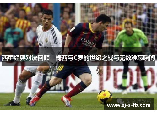 西甲经典对决回顾:梅西与C罗的世纪之战与无数难忘瞬间 西甲经典对决回顾:梅西与C罗的世纪之战与无数难忘瞬间