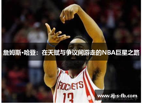 詹姆斯·哈登：在天赋与争议间游走的NBA巨星之路