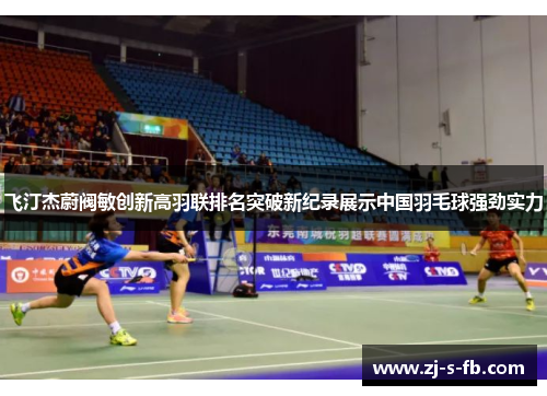 飞汀杰蔚阀敏创新高羽联排名突破新纪录展示中国羽毛球强劲实力