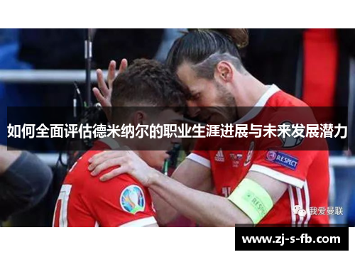 如何全面评估德米纳尔的职业生涯进展与未来发展潜力 如何全面评估德米纳尔的职业生涯进展与未来发展潜力