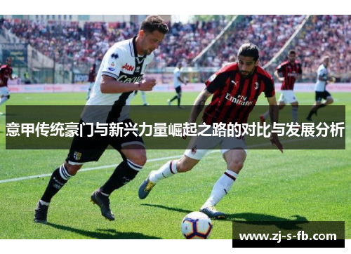 意甲传统豪门与新兴力量崛起之路的对比与发展分析