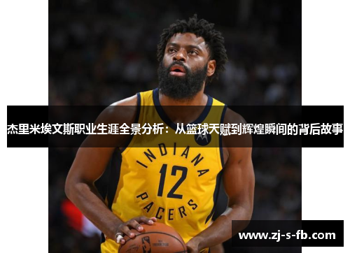杰里米埃文斯职业生涯全景分析：从篮球天赋到辉煌瞬间的背后故事