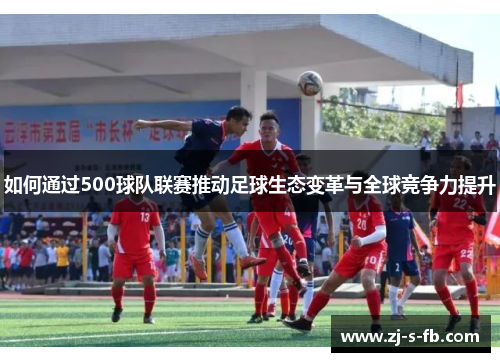 如何通过500球队联赛推动足球生态变革与全球竞争力提升