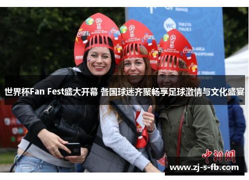 世界杯Fan Fest盛大开幕 各国球迷齐聚畅享足球激情与文化盛宴