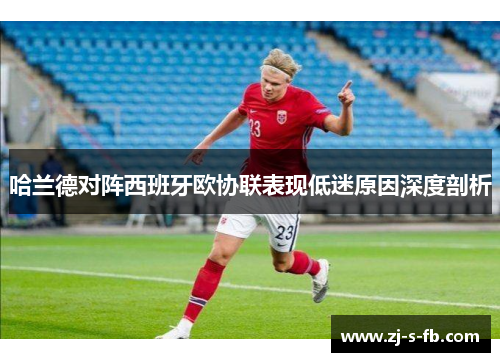 哈兰德对阵西班牙欧协联表现低迷原因深度剖析