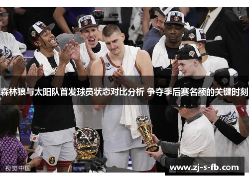 森林狼与太阳队首发球员状态对比分析 争夺季后赛名额的关键时刻