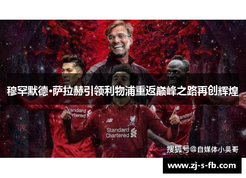 穆罕默德·萨拉赫引领利物浦重返巅峰之路再创辉煌