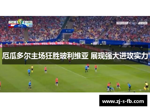 厄瓜多尔主场狂胜玻利维亚 展现强大进攻实力