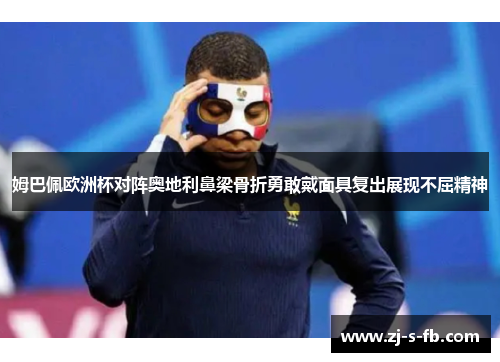 姆巴佩欧洲杯对阵奥地利鼻梁骨折勇敢戴面具复出展现不屈精神