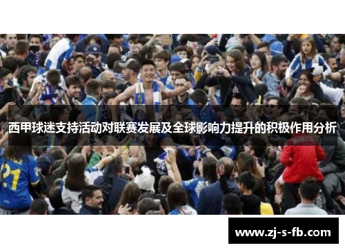 西甲球迷支持活动对联赛发展及全球影响力提升的积极作用分析